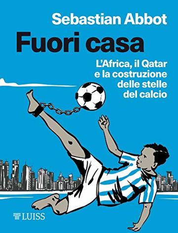 Fuori casa: L'Africa, il Qatar e la costruzione delle stelle del calcio